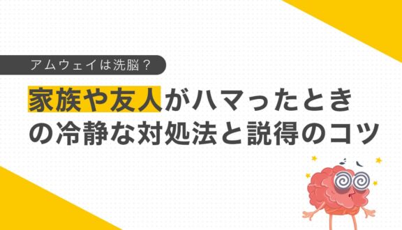 アムウェイは洗脳？家族や友人がハマったときの冷静な対処法と説得のコツ