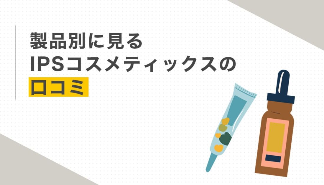 製品別に見るIPSコスメティックスの口コミ