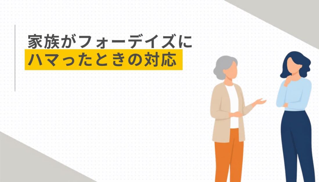 家族がフォーデイズにハマったときの対応