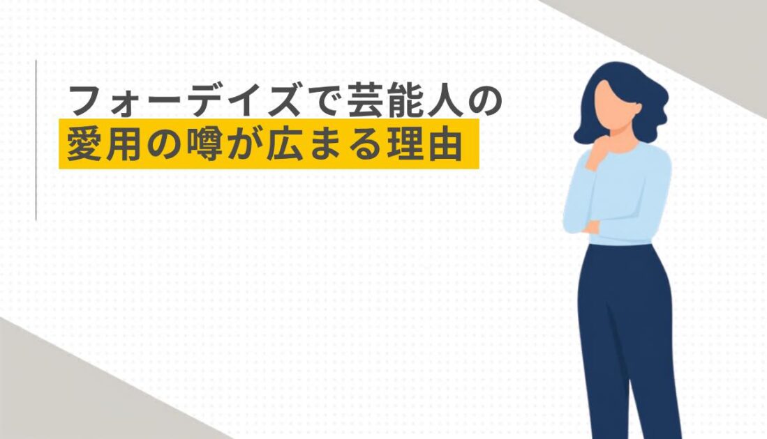 フォーデイズで芸能人の愛用の噂が広まる理由
